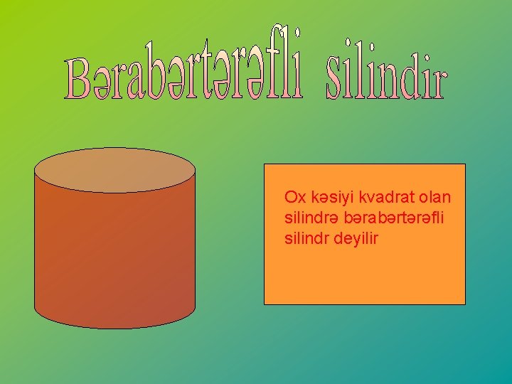 Ox kəsiyi kvadrat olan silindrə bərabərtərəfli silindr deyilir 