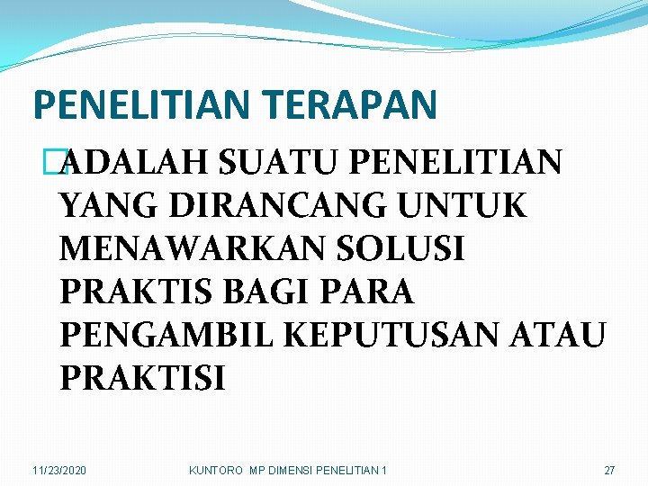 PENELITIAN TERAPAN �ADALAH SUATU PENELITIAN YANG DIRANCANG UNTUK MENAWARKAN SOLUSI PRAKTIS BAGI PARA PENGAMBIL