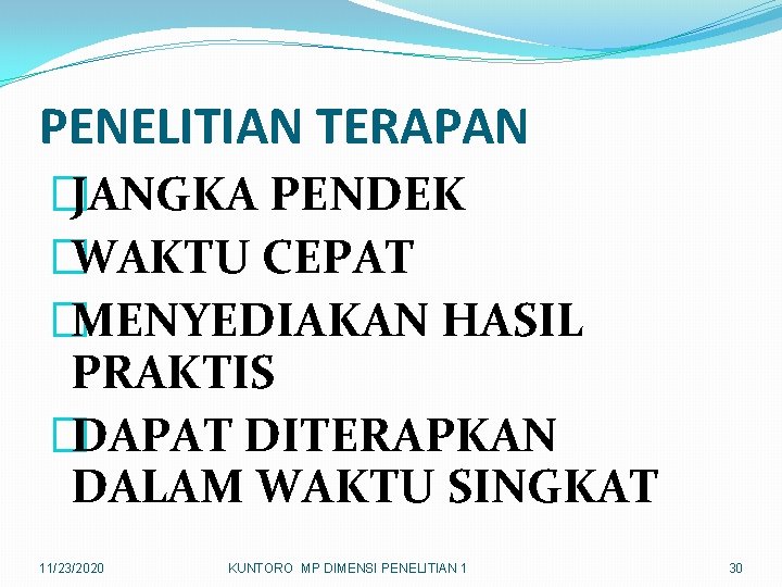 PENELITIAN TERAPAN �JANGKA PENDEK �WAKTU CEPAT �MENYEDIAKAN HASIL PRAKTIS �DAPAT DITERAPKAN DALAM WAKTU SINGKAT