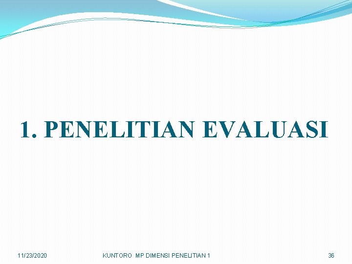 1. PENELITIAN EVALUASI 11/23/2020 KUNTORO MP DIMENSI PENELITIAN 1 36 