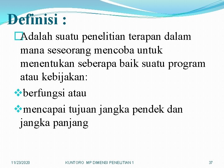 Definisi : �Adalah suatu penelitian terapan dalam mana seseorang mencoba untuk menentukan seberapa baik
