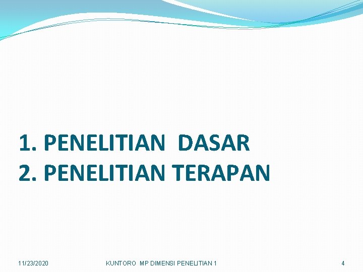 1. PENELITIAN DASAR 2. PENELITIAN TERAPAN 11/23/2020 KUNTORO MP DIMENSI PENELITIAN 1 4 