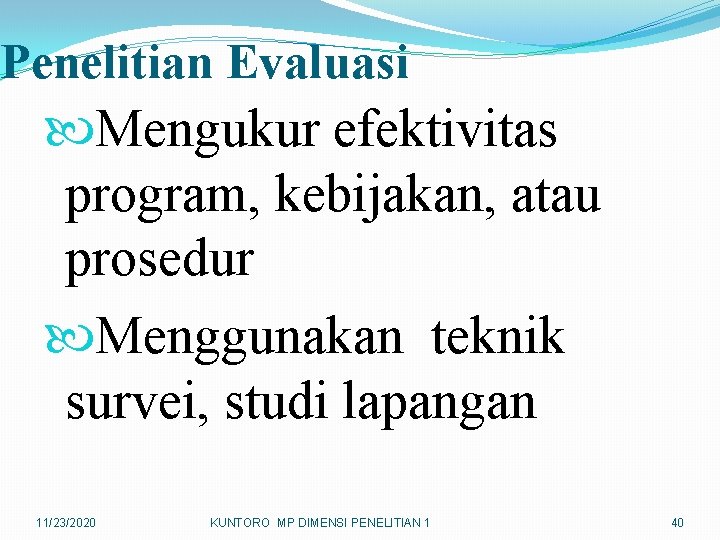 Penelitian Evaluasi Mengukur efektivitas program, kebijakan, atau prosedur Menggunakan teknik survei, studi lapangan 11/23/2020