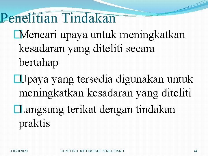 Penelitian Tindakan �Mencari upaya untuk meningkatkan kesadaran yang diteliti secara bertahap �Upaya yang tersedia