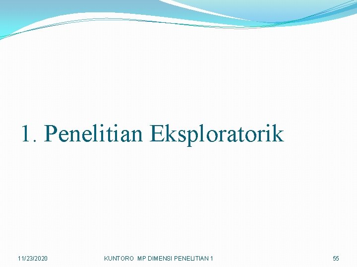 1. Penelitian Eksploratorik 11/23/2020 KUNTORO MP DIMENSI PENELITIAN 1 55 