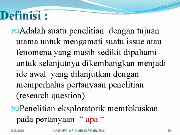 Definisi : Adalah suatu penelitian dengan tujuan utama untuk mengamati suatu issue atau fenomena