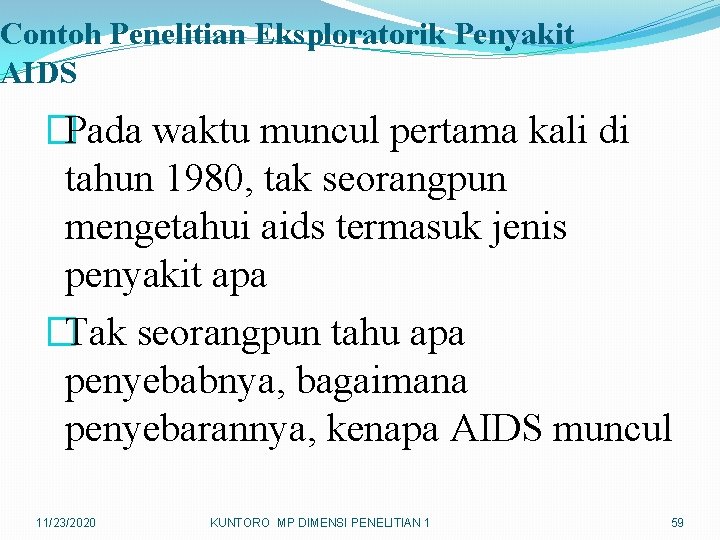 Contoh Penelitian Eksploratorik Penyakit AIDS �Pada waktu muncul pertama kali di tahun 1980, tak