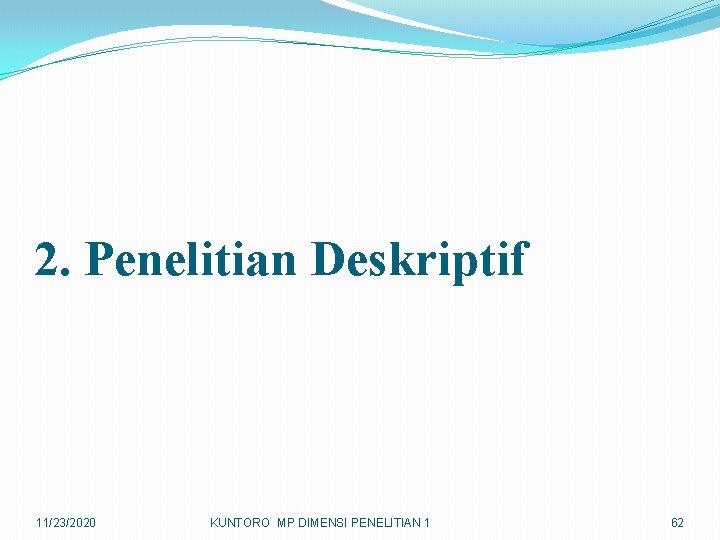 2. Penelitian Deskriptif 11/23/2020 KUNTORO MP DIMENSI PENELITIAN 1 62 