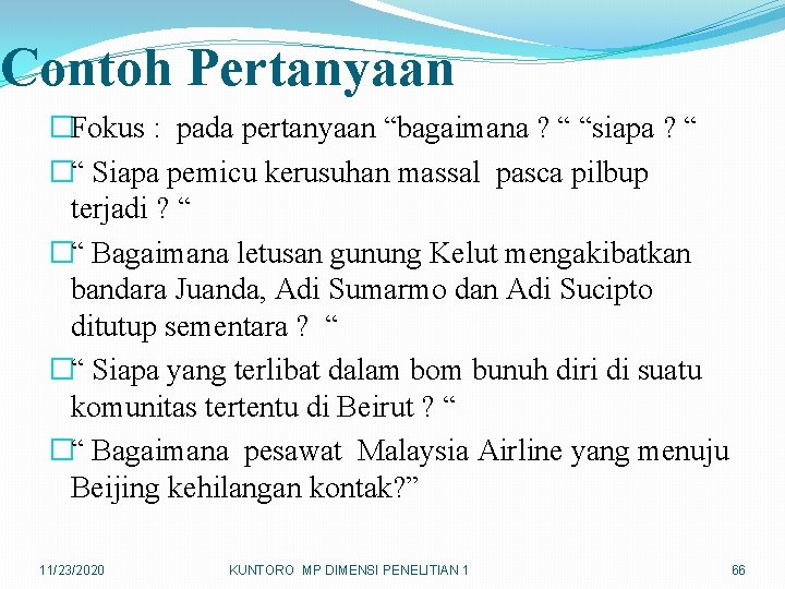 Contoh Pertanyaan �Fokus : pada pertanyaan “bagaimana ? “ “siapa ? “ �“ Siapa