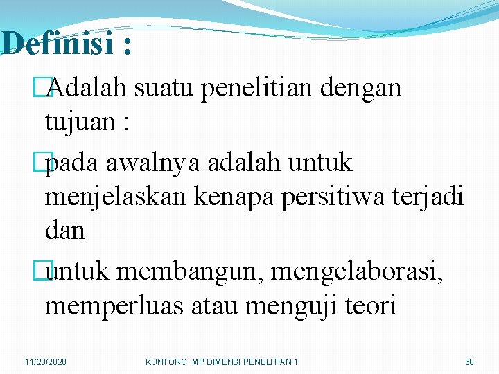 Definisi : �Adalah suatu penelitian dengan tujuan : �pada awalnya adalah untuk menjelaskan kenapa