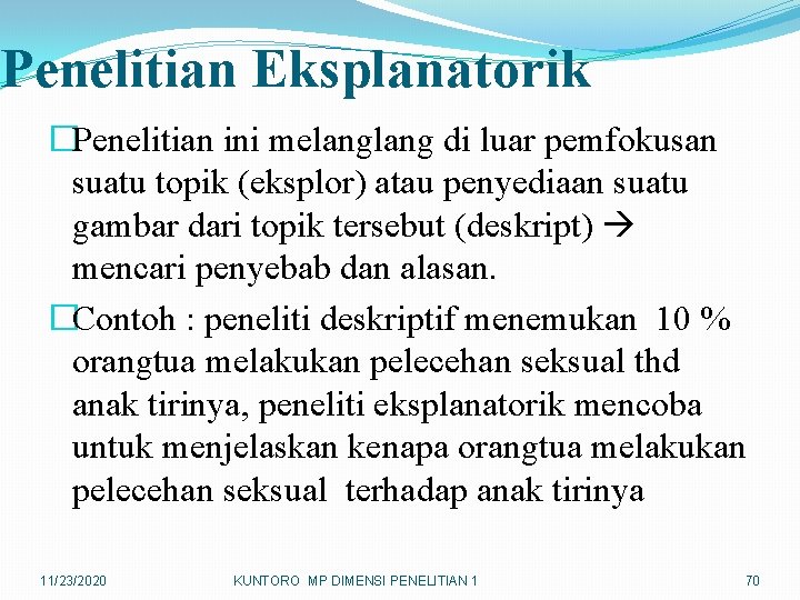 Penelitian Eksplanatorik �Penelitian ini melang di luar pemfokusan suatu topik (eksplor) atau penyediaan suatu