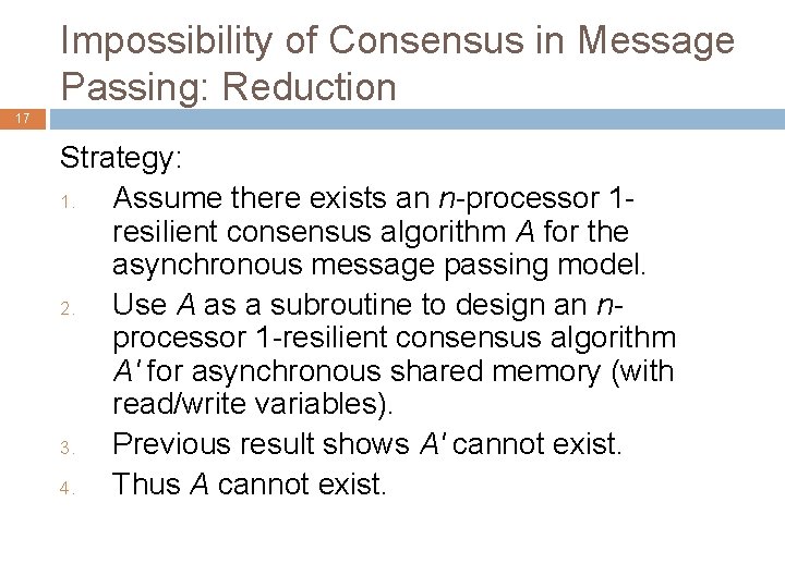 Impossibility of Consensus in Message Passing: Reduction 17 Strategy: 1. Assume there exists an