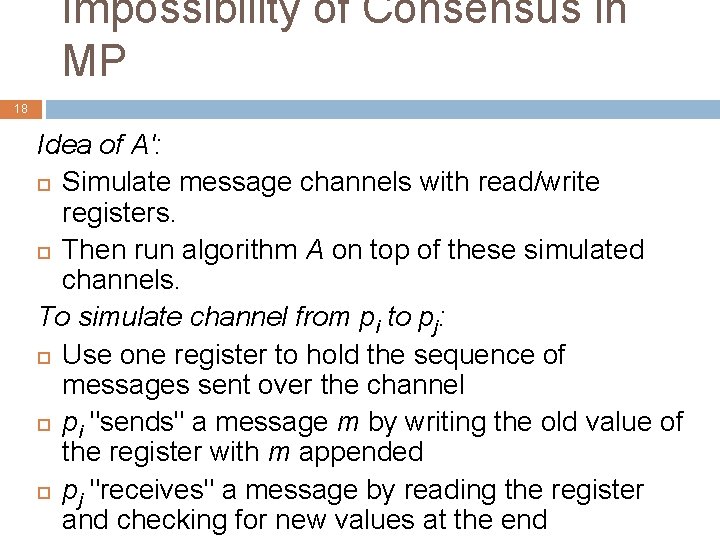 Impossibility of Consensus in MP 18 Idea of A': Simulate message channels with read/write Impossibility of Consensus in MP 18 Idea of A': Simulate message channels with read/write