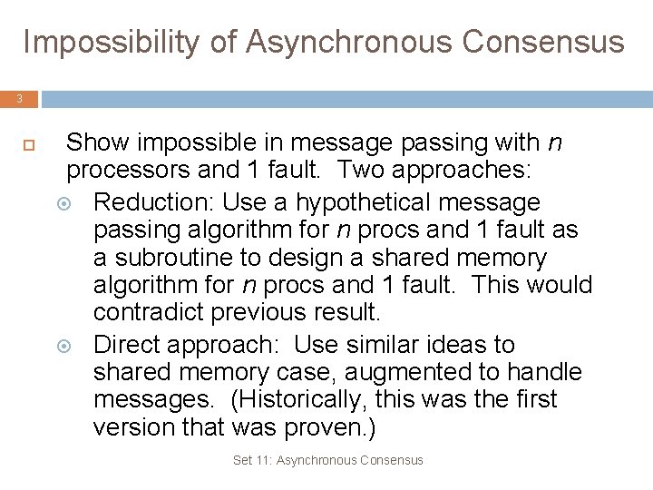 Impossibility of Asynchronous Consensus 3 Show impossible in message passing with n processors and Impossibility of Asynchronous Consensus 3 Show impossible in message passing with n processors and