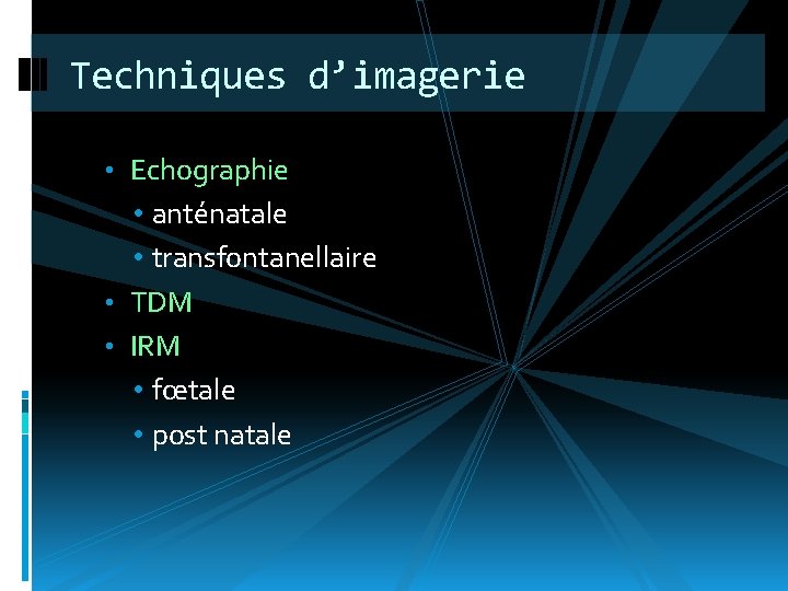 Techniques d’imagerie • Echographie • anténatale • transfontanellaire • TDM • IRM • fœtale