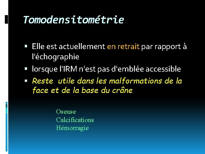 Tomodensitométrie Elle est actuellement en retrait par rapport à l'échographie lorsque l'IRM n'est pas