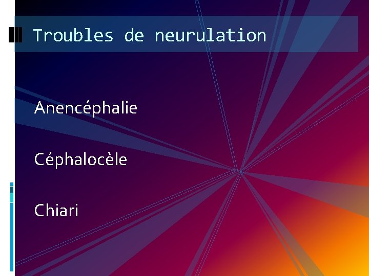 Troubles de neurulation Anencéphalie Céphalocèle Chiari 