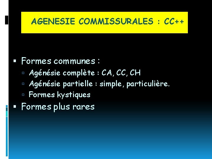 AGENESIE COMMISSURALES : CC++ Formes communes : Agénésie complète : CA, CC, CH Agénésie