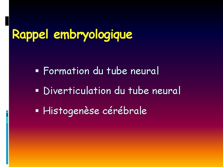 Rappel embryologique Formation du tube neural Diverticulation du tube neural Histogenèse cérébrale 