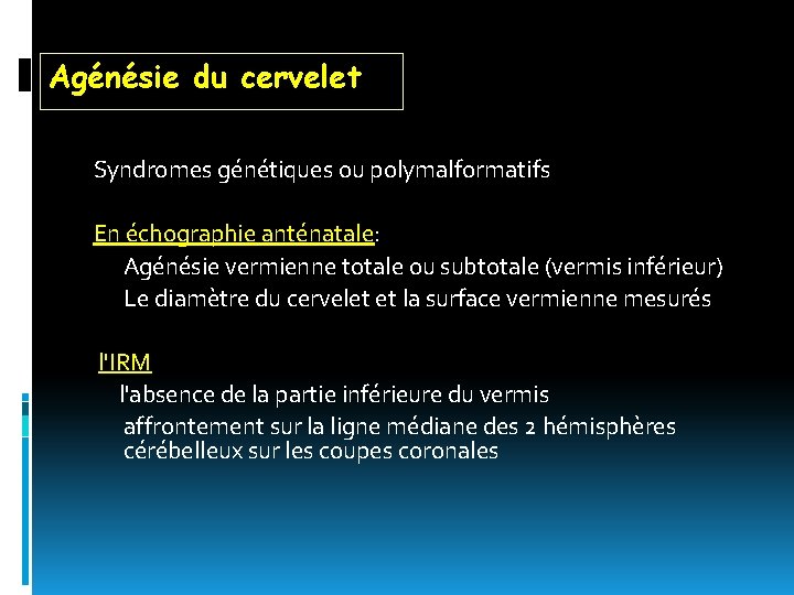 Agénésie du cervelet Syndromes génétiques ou polymalformatifs En échographie anténatale: Agénésie vermienne totale ou