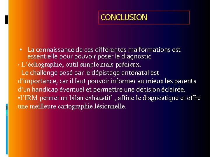 CONCLUSION • La connaissance de ces différentes malformations est essentielle pour pouvoir poser le