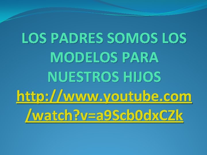 LOS PADRES SOMOS LOS MODELOS PARA NUESTROS HIJOS http: //www. youtube. com /watch? v=a