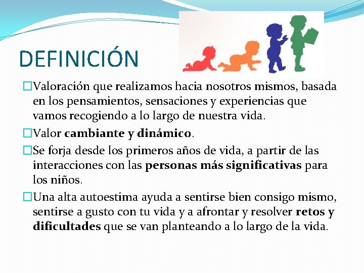 DEFINICIÓN �Valoración que realizamos hacia nosotros mismos, basada en los pensamientos, sensaciones y experiencias