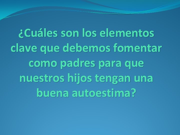 ¿Cuáles son los elementos clave que debemos fomentar como padres para que nuestros hijos
