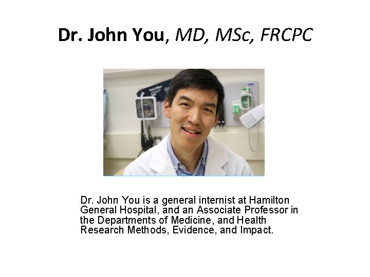 Dr. John You, MD, MSc, FRCPC Dr. John You is a general internist at