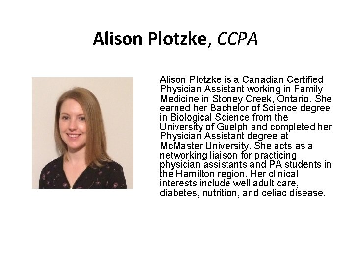 Alison Plotzke, CCPA Alison Plotzke is a Canadian Certified Physician Assistant working in Family