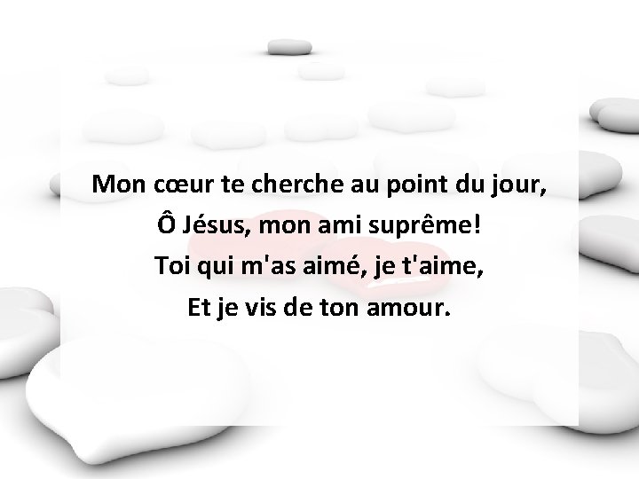 Mon cœur te cherche au point du jour, Ô Jésus, mon ami suprême! Toi