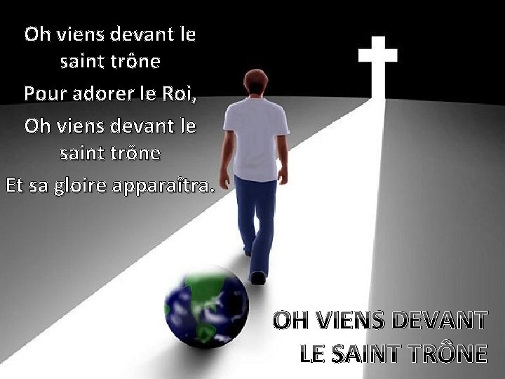 Oh viens devant le saint trône Pour adorer le Roi, Oh viens devant le