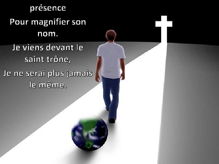 présence Pour magnifier son nom. Je viens devant le saint trône, Je ne serai