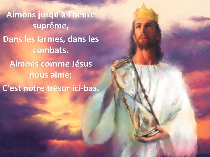 Aimons jusqu'à l'heure suprême, Dans les larmes, dans les combats. Aimons comme Jésus nous