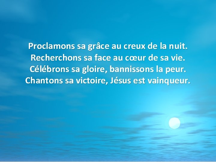 Proclamons sa grâce au creux de la nuit. Recherchons sa face au cœur de