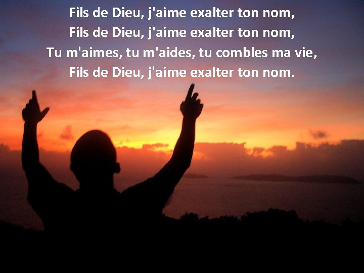 Fils de Dieu, j'aime exalter ton nom, Tu m'aimes, tu m'aides, tu combles ma