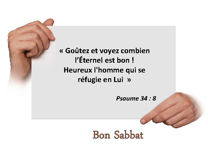  « Goûtez et voyez combien l’Éternel est bon ! Heureux l'homme qui se