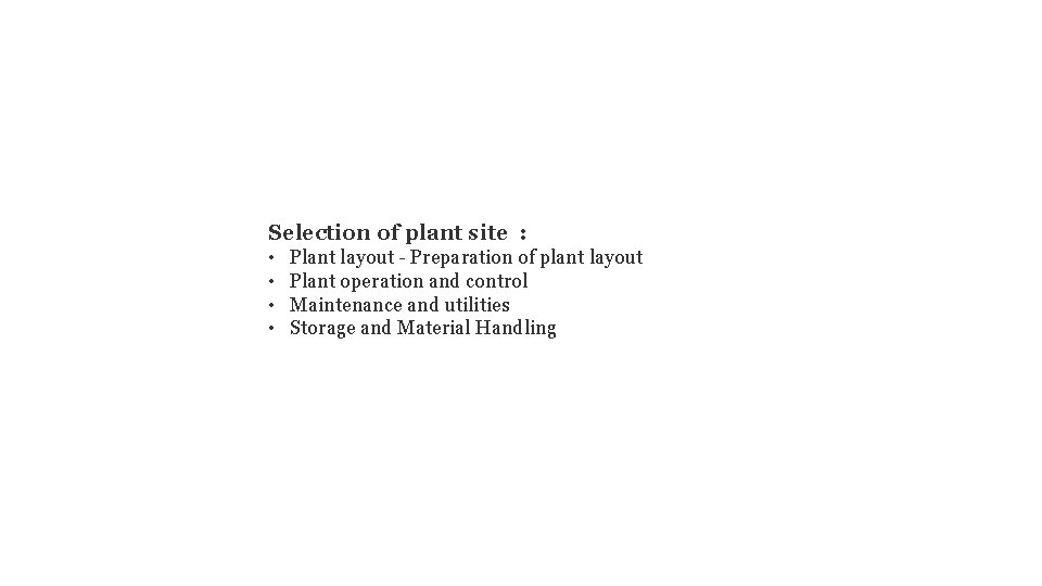 Selection of plant site : • Plant layout - Preparation of plant layout •