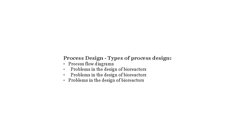 Process Design - Types of process design: • Process flow diagrams • Problems in