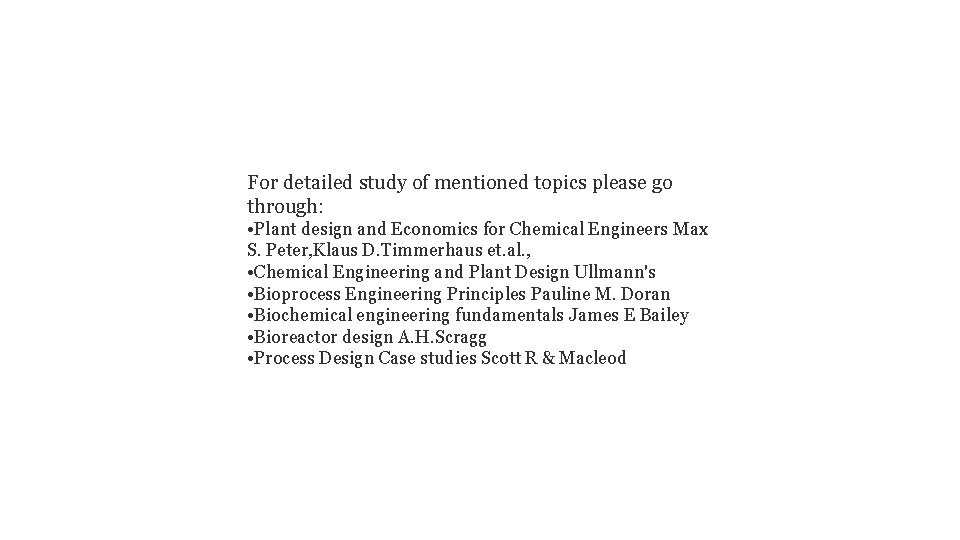 For detailed study of mentioned topics please go through: • Plant design and Economics