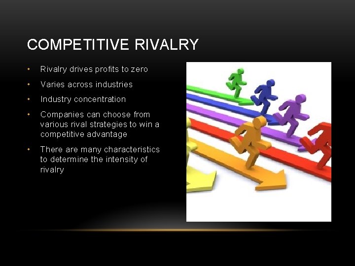 COMPETITIVE RIVALRY • Rivalry drives profits to zero • Varies across industries • Industry
