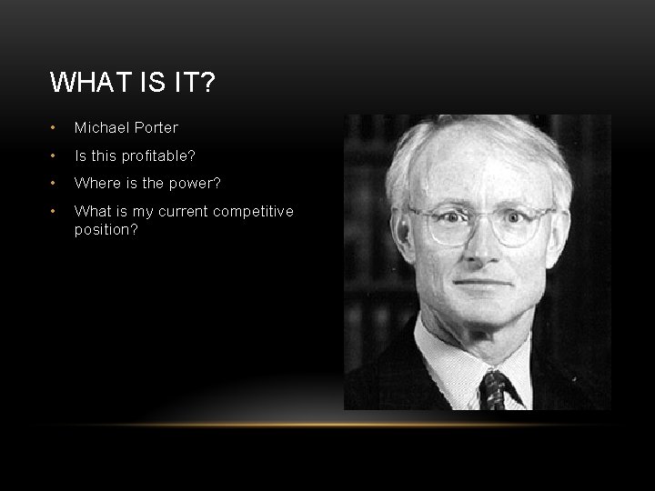 WHAT IS IT? • Michael Porter • Is this profitable? • Where is the