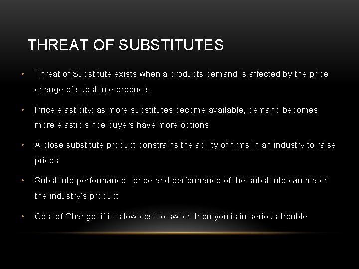 THREAT OF SUBSTITUTES • Threat of Substitute exists when a products demand is affected