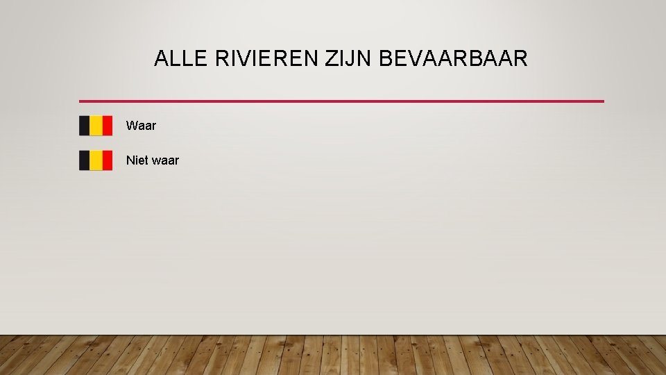 ALLE RIVIEREN ZIJN BEVAARBAAR Waar Niet waar 