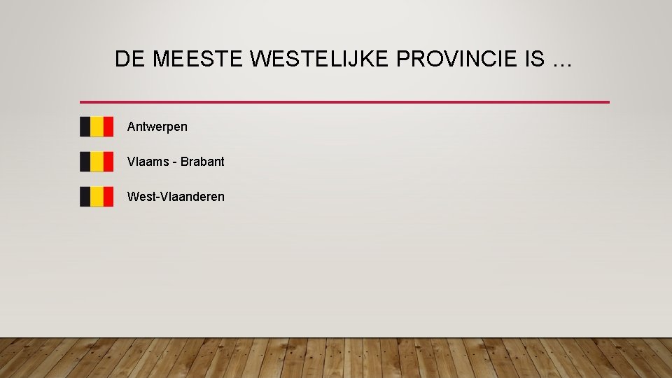 DE MEESTE WESTELIJKE PROVINCIE IS … Antwerpen Vlaams - Brabant West-Vlaanderen 