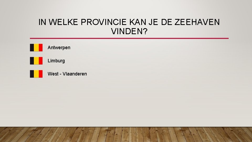 IN WELKE PROVINCIE KAN JE DE ZEEHAVEN VINDEN? Antwerpen Limburg West - Vlaanderen 