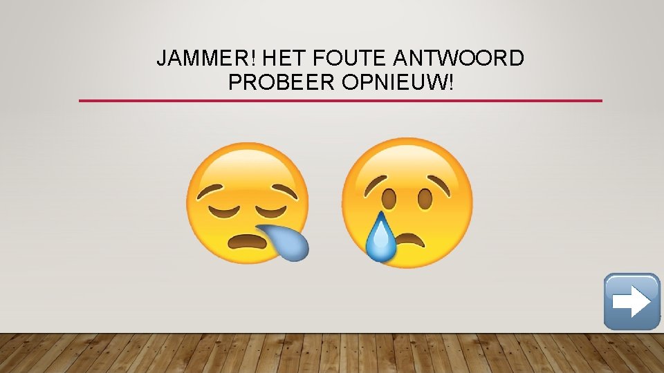 JAMMER! HET FOUTE ANTWOORD PROBEER OPNIEUW! 