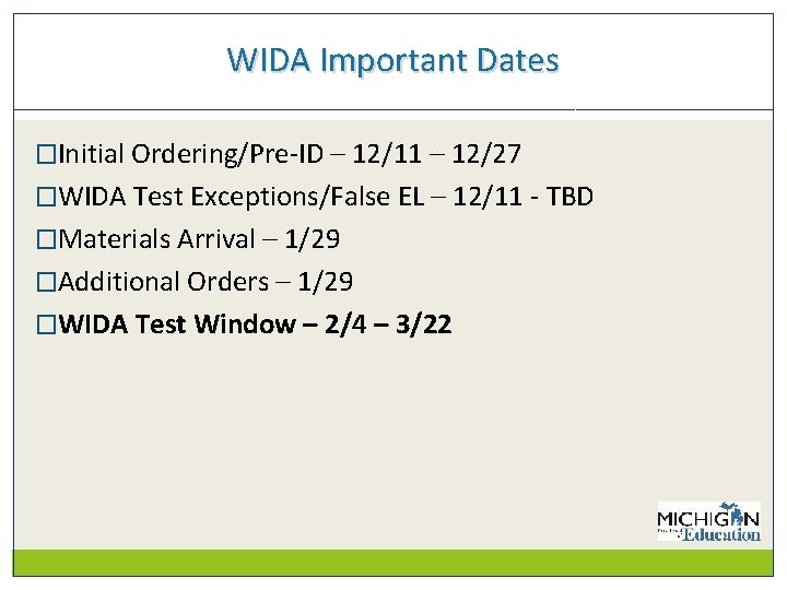 WIDA Important Dates �Initial Ordering/Pre-ID – 12/11 – 12/27 �WIDA Test Exceptions/False EL –