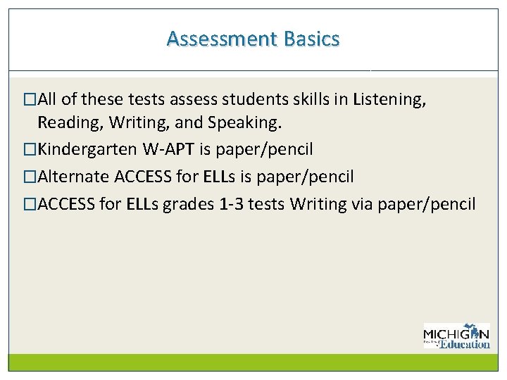 Assessment Basics �All of these tests assess students skills in Listening, Reading, Writing, and