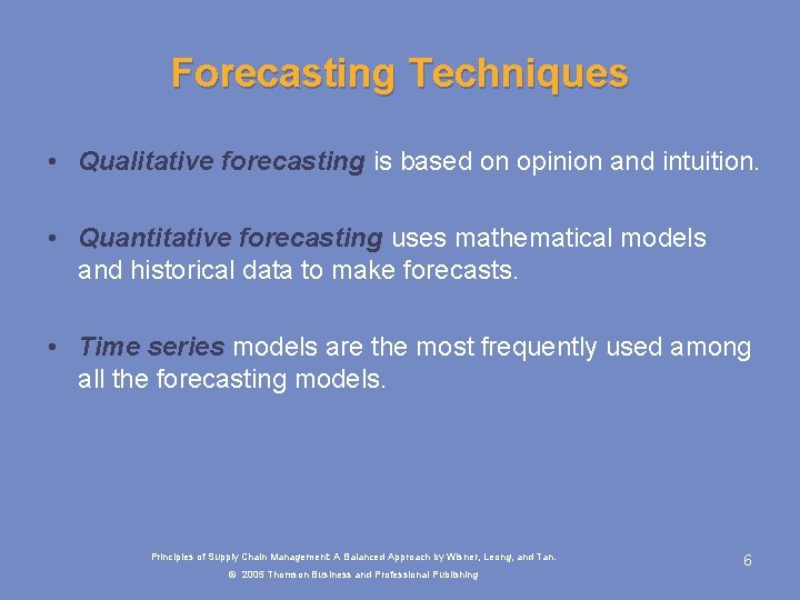 Forecasting Techniques • Qualitative forecasting is based on opinion and intuition. • Quantitative forecasting